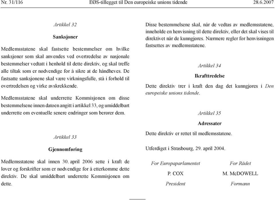 2007 Artikkel 32 Sanksjoner Medlemsstatene skal fastsette bestemmelser om hvilke sanksjoner som skal anvendes ved overtredelse av nasjonale bestemmelser vedtatt i henhold til dette direktiv, og skal