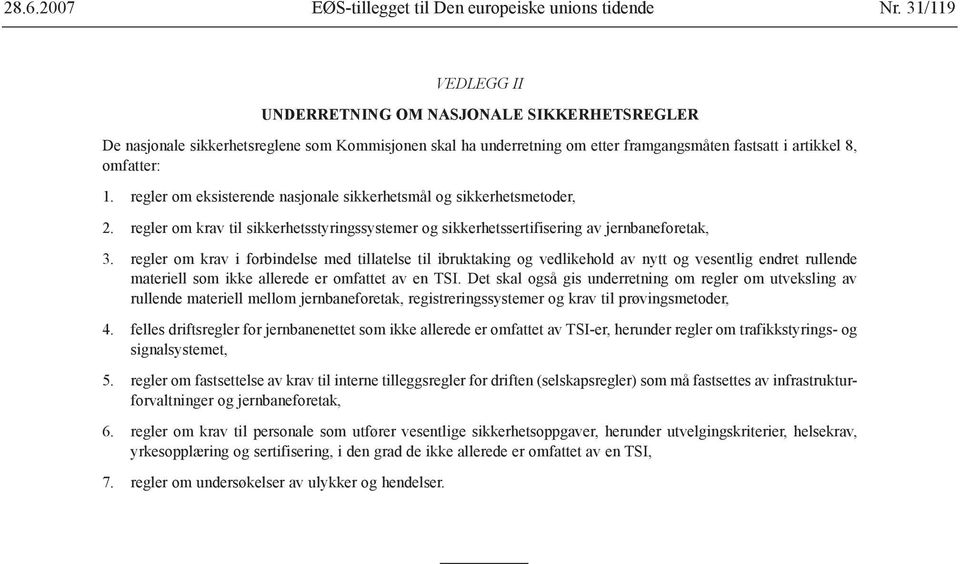 regler om eksisterende nasjonale sikkerhetsmål og sikkerhetsmetoder, 2. regler om krav til sikkerhetsstyringssystemer og sikkerhetssertifisering av jernbaneforetak, 3.