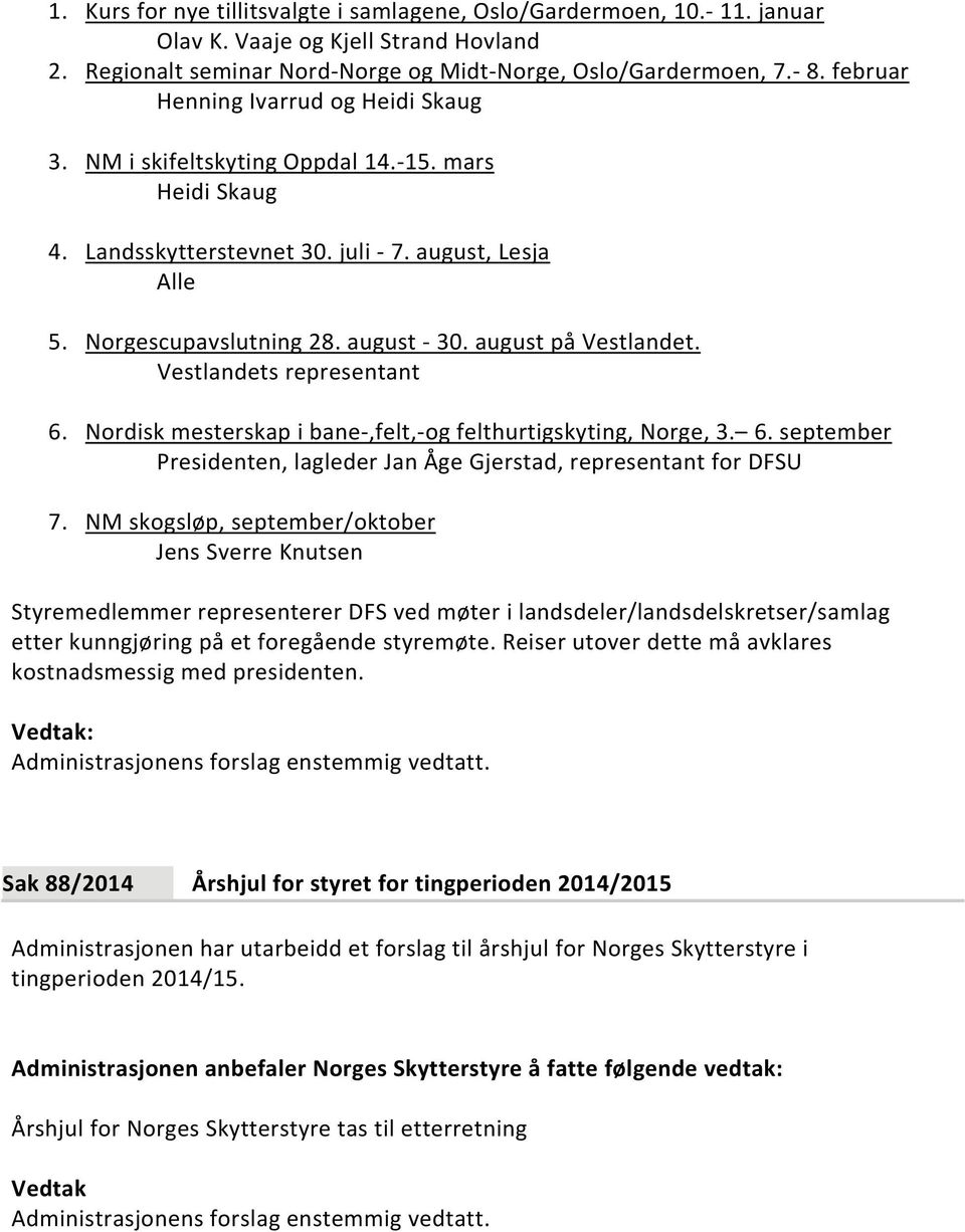 august på Vestlandet. Vestlandets representant 6. Nordisk mesterskap i bane,felt, og felthurtigskyting, Norge, 3. 6. september Presidenten, lagleder Jan Åge Gjerstad, representant for DFSU 7.