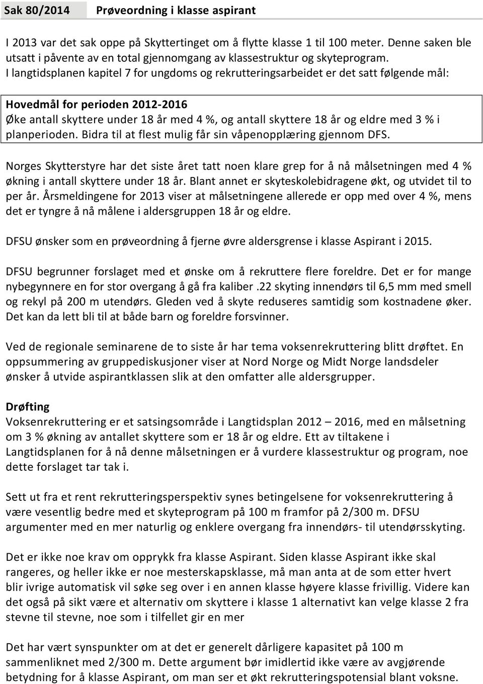 I langtidsplanen kapitel 7 for ungdoms og rekrutteringsarbeidet er det satt følgende mål: Hovedmål for perioden 2012 2016 Øke antall skyttere under 18 år med 4 %, og antall skyttere 18 år og eldre