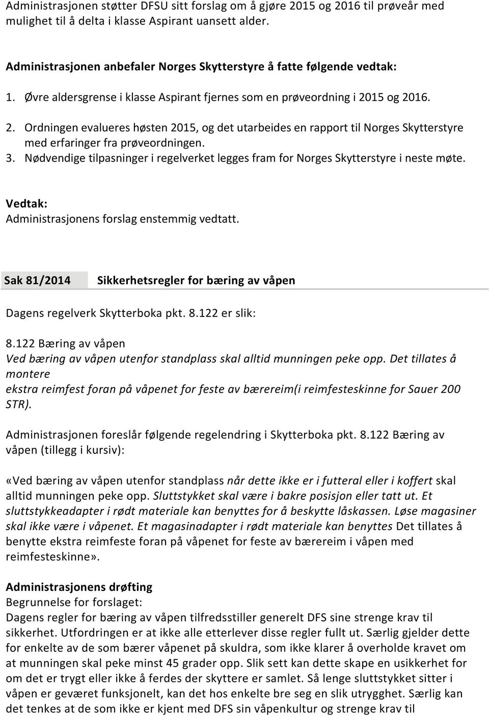 3. Nødvendige tilpasninger i regelverket legges fram for Norges Skytterstyre i neste møte. Sak 81/2014 Sikkerhetsregler for bæring av våpen Dagens regelverk Skytterboka pkt. 8.122 er slik: 8.