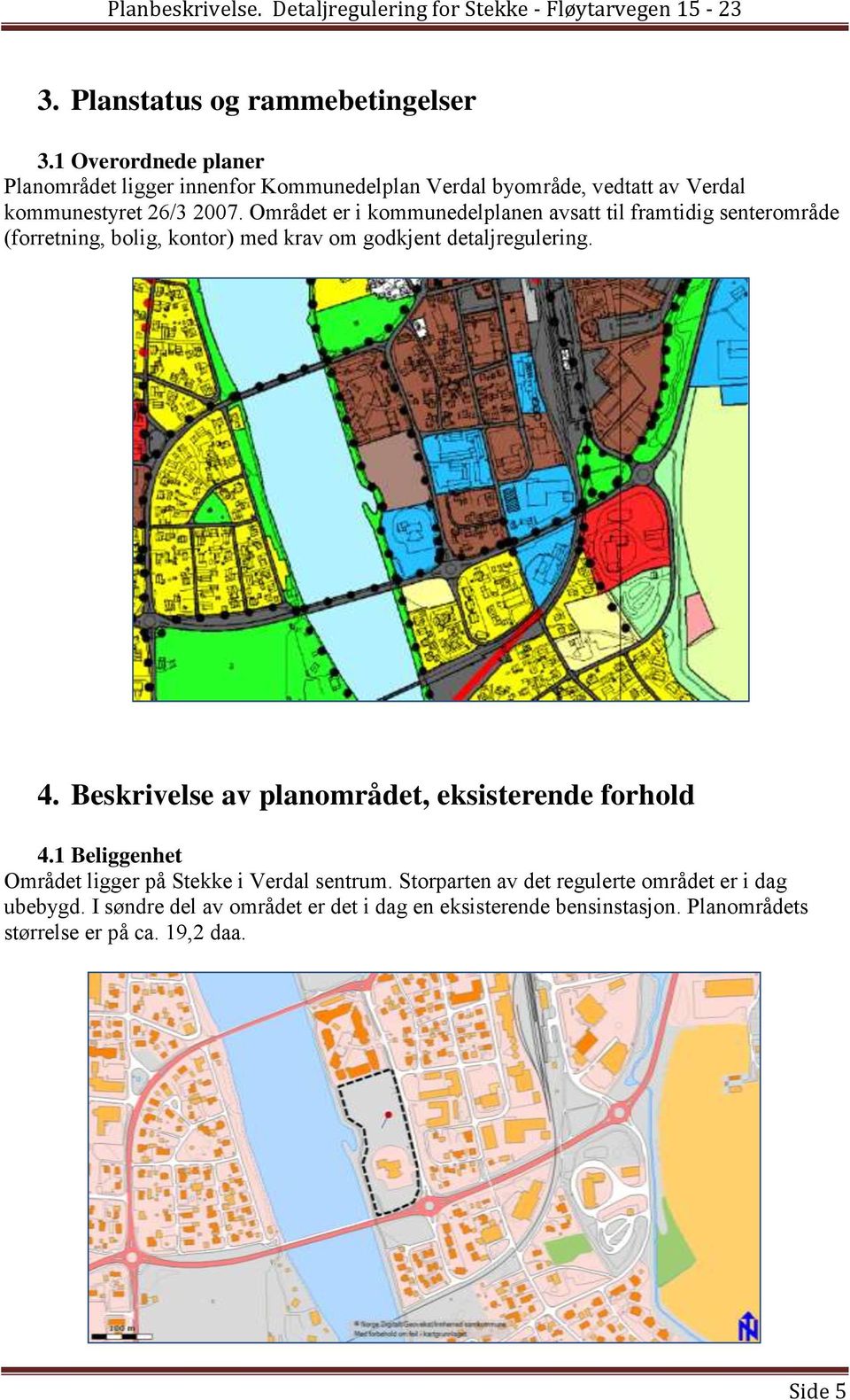 Området er i kommunedelplanen avsatt til framtidig senterområde (forretning, bolig, kontor) med krav om godkjent detaljregulering. 4.