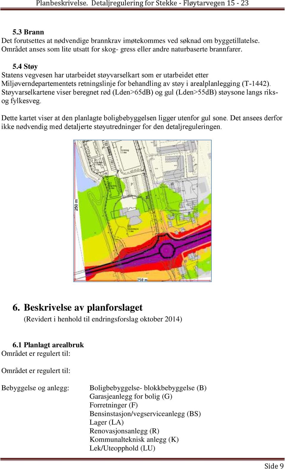 Støyvarselkartene viser beregnet rød (Lden>65dB) og gul (Lden>55dB) støysone langs riksog fylkesveg. Dette kartet viser at den planlagte boligbebyggelsen ligger utenfor gul sone.