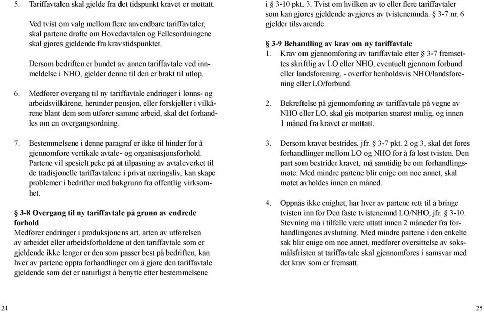 Dersom bedriften er bundet av annen tariffavtale ved innmeldelse i NHO, gjelder denne til den er brakt til utløp. 6.