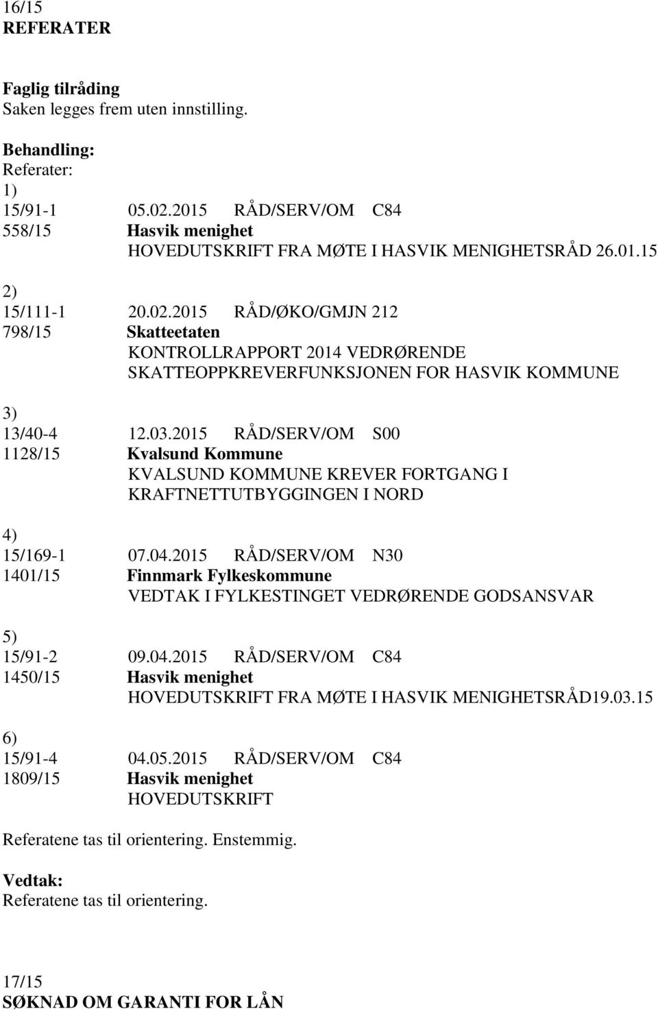 2015 RÅD/SERV/OM S00 1128/15 Kvalsund Kommune KVALSUND KOMMUNE KREVER FORTGANG I KRAFTNETTUTBYGGINGEN I NORD 4) 15/169-1 07.04.