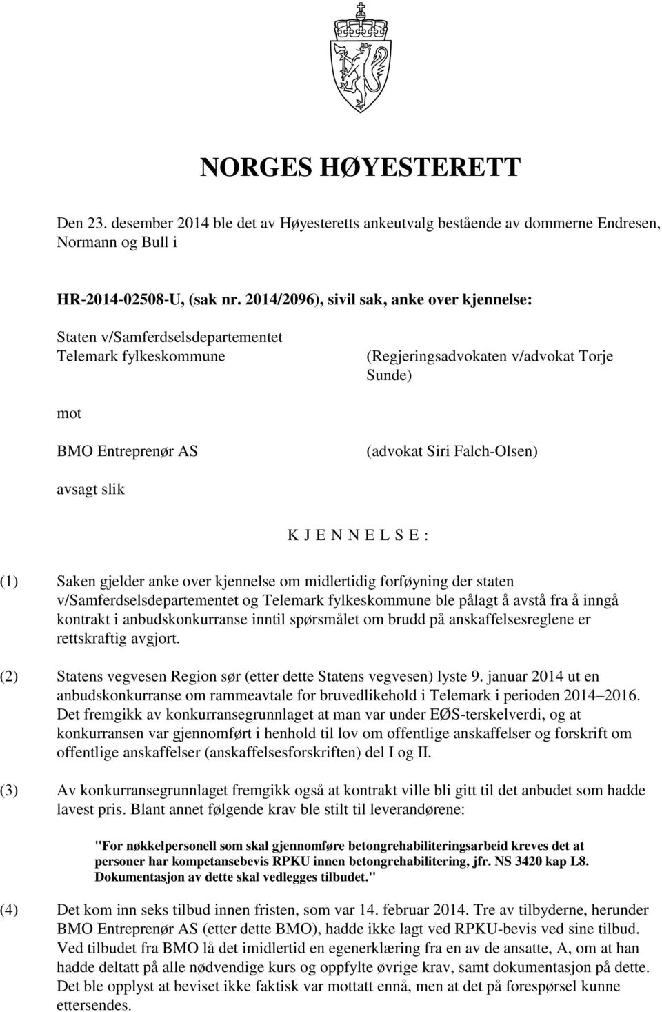 avsagt slik K J E N N E L S E : (1) Saken gjelder anke over kjennelse om midlertidig forføyning der staten v/samferdselsdepartementet og Telemark fylkeskommune ble pålagt å avstå fra å inngå kontrakt