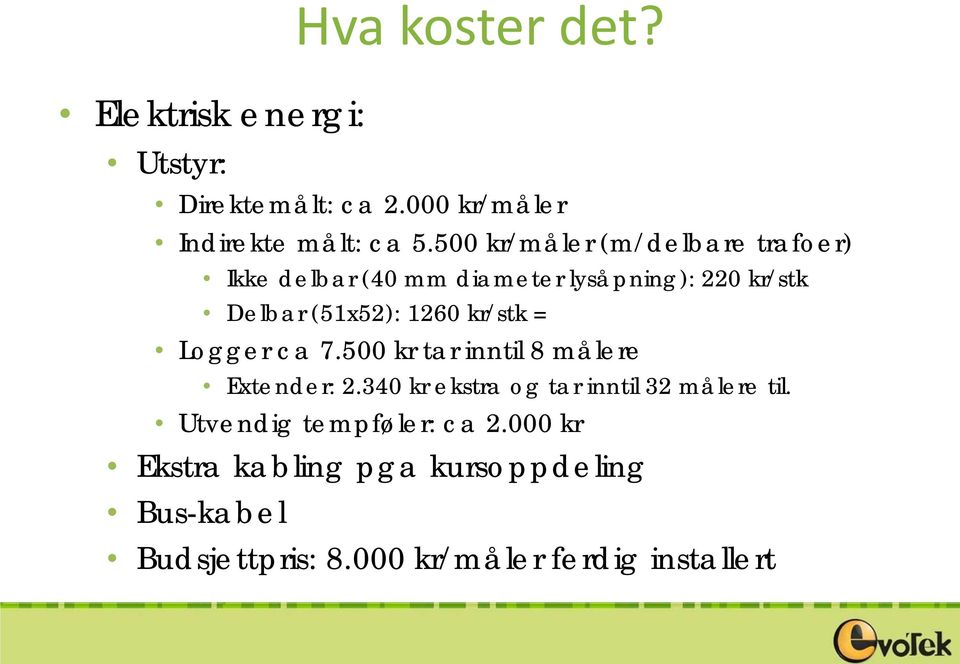 kr/stk = Logger ca 7.500 kr tar inntil 8 målere Extender: 2.340 kr ekstra og tar inntil 32 målere til.