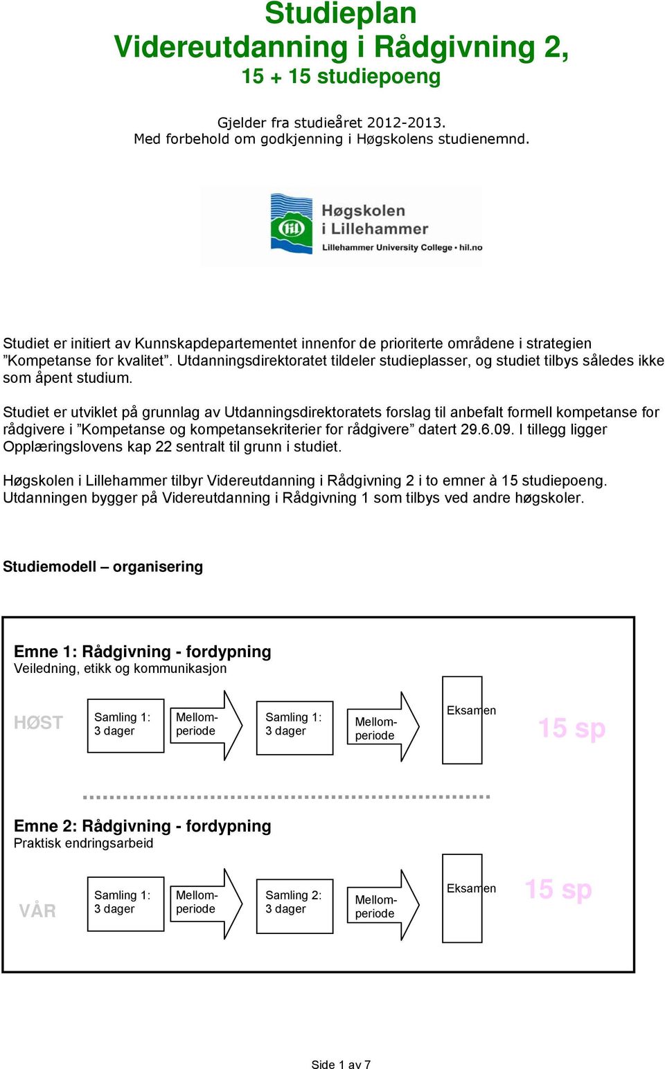 Utdanningsdirektoratet tildeler studieplasser, og studiet tilbys således ikke som åpent studium.