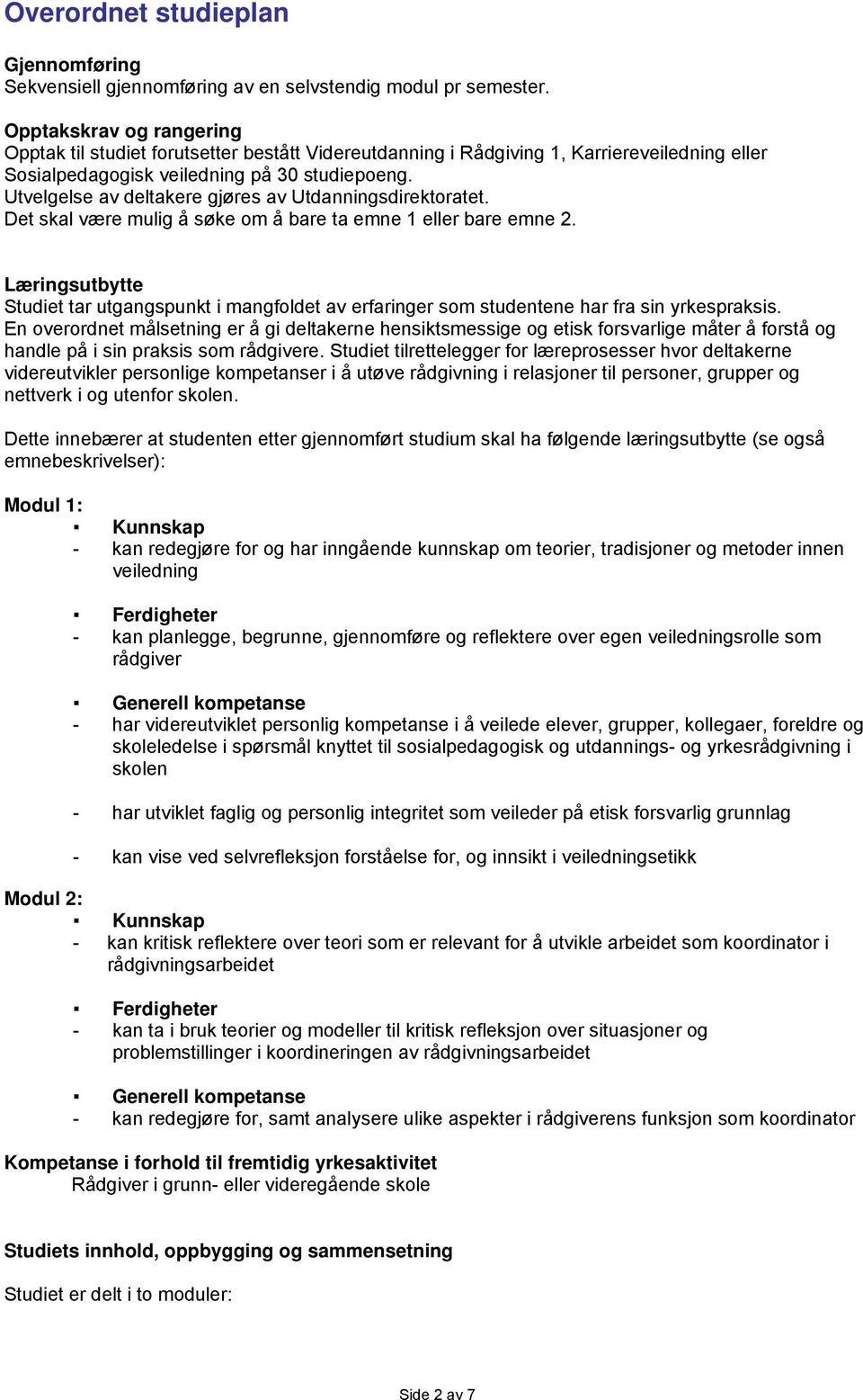 Utvelgelse av deltakere gjøres av Utdanningsdirektoratet. Det skal være mulig å søke om å bare ta emne 1 eller bare emne 2.