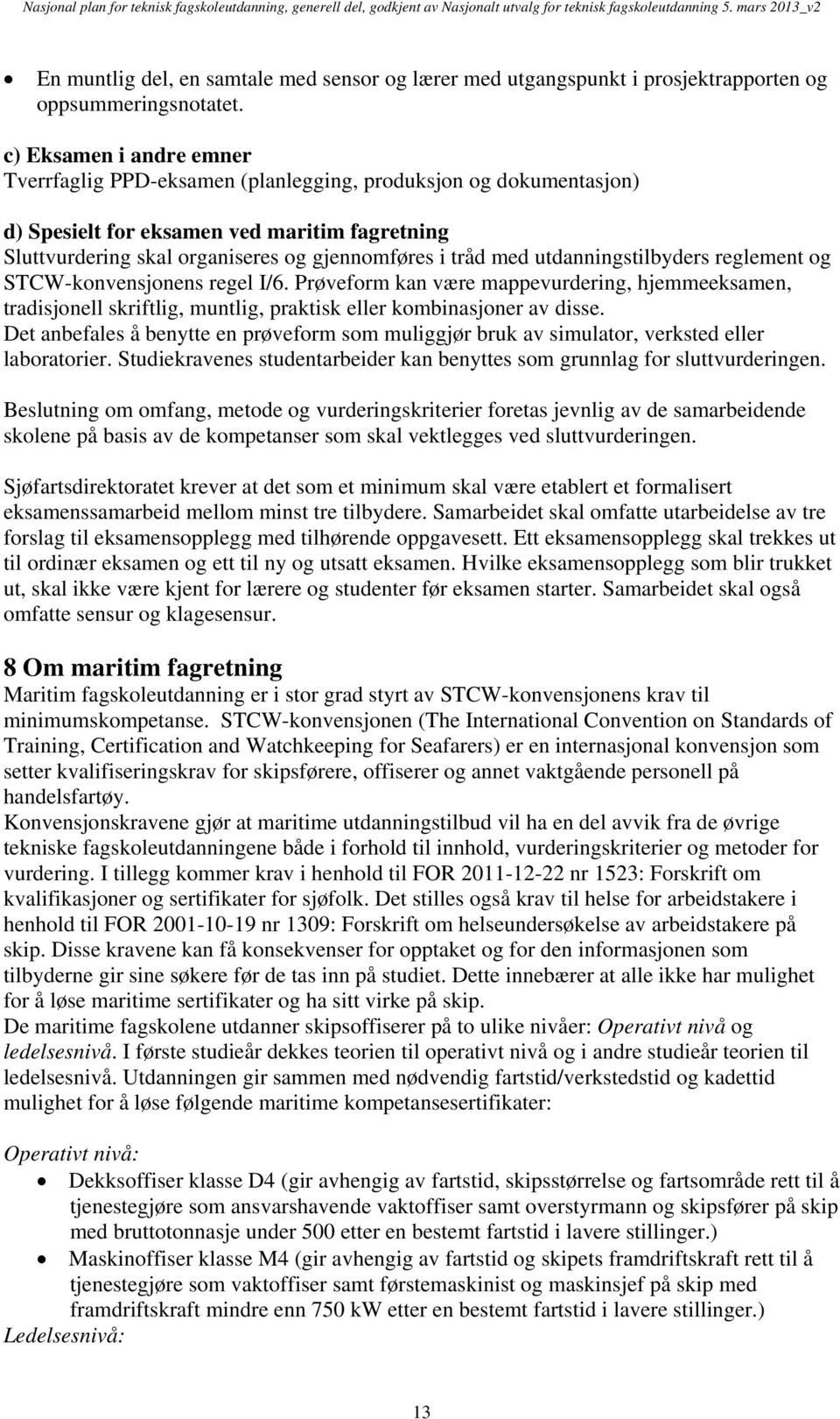 utdanningstilbyders reglement og STCW-konvensjonens regel I/6. Prøveform kan være mappevurdering, hjemmeeksamen, tradisjonell skriftlig, muntlig, praktisk eller kombinasjoner av disse.