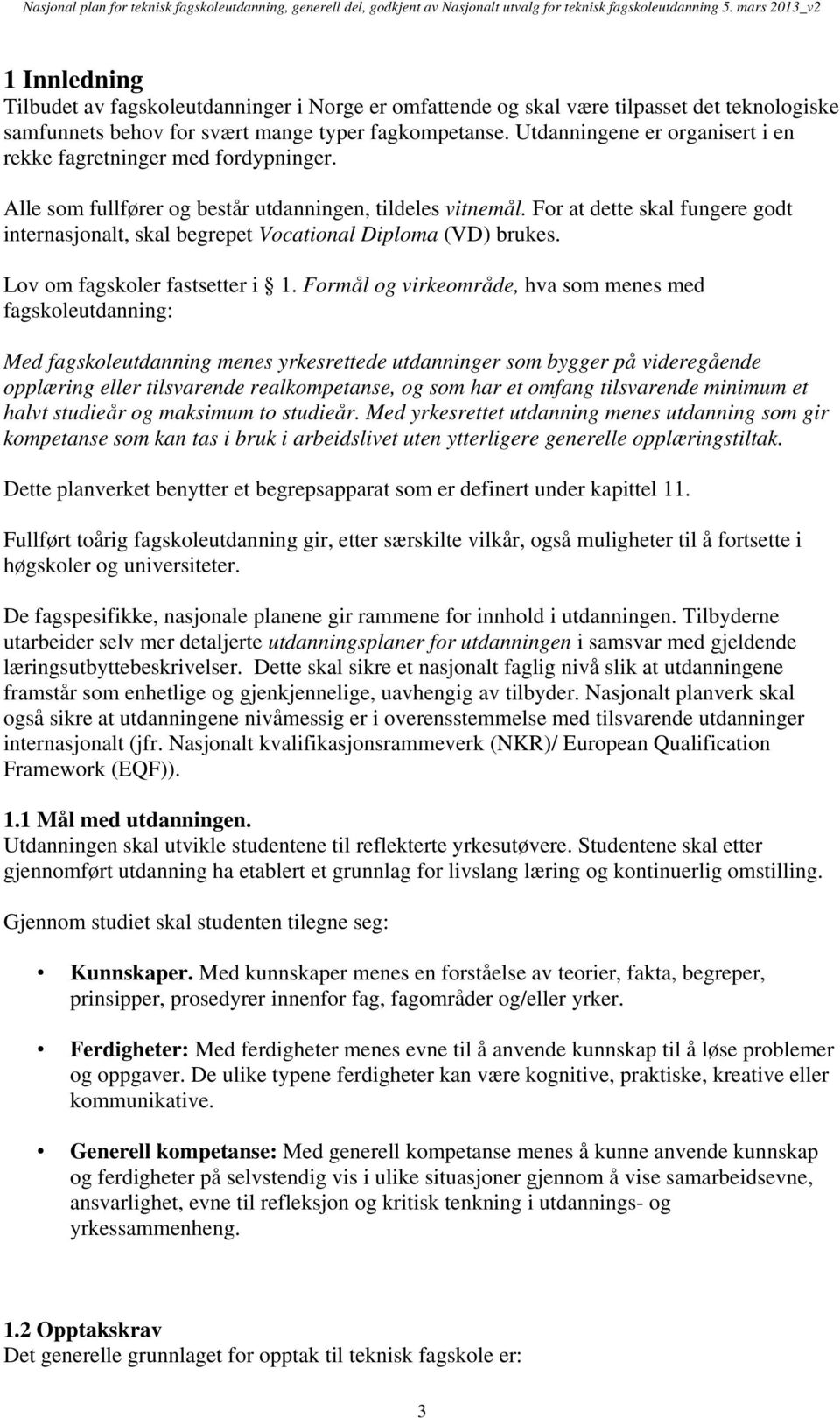 For at dette skal fungere godt internasjonalt, skal begrepet Vocational Diploma (VD) brukes. Lov om fagskoler fastsetter i 1.