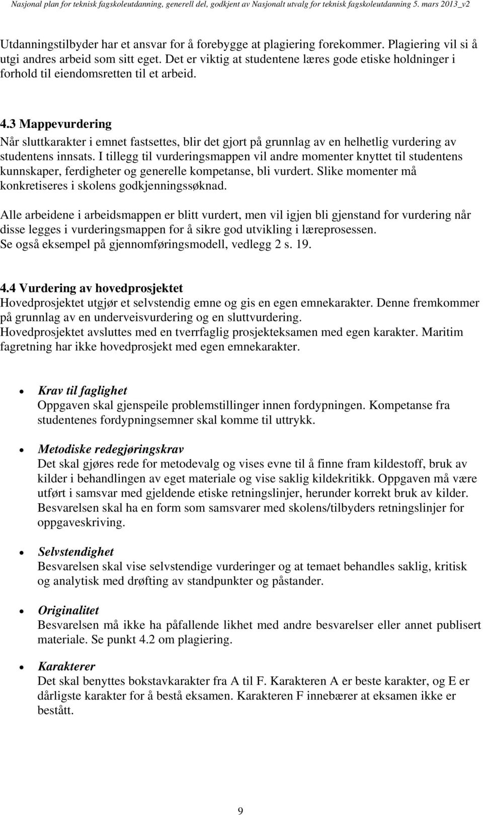 3 Mappevurdering Når sluttkarakter i emnet fastsettes, blir det gjort på grunnlag av en helhetlig vurdering av studentens innsats.