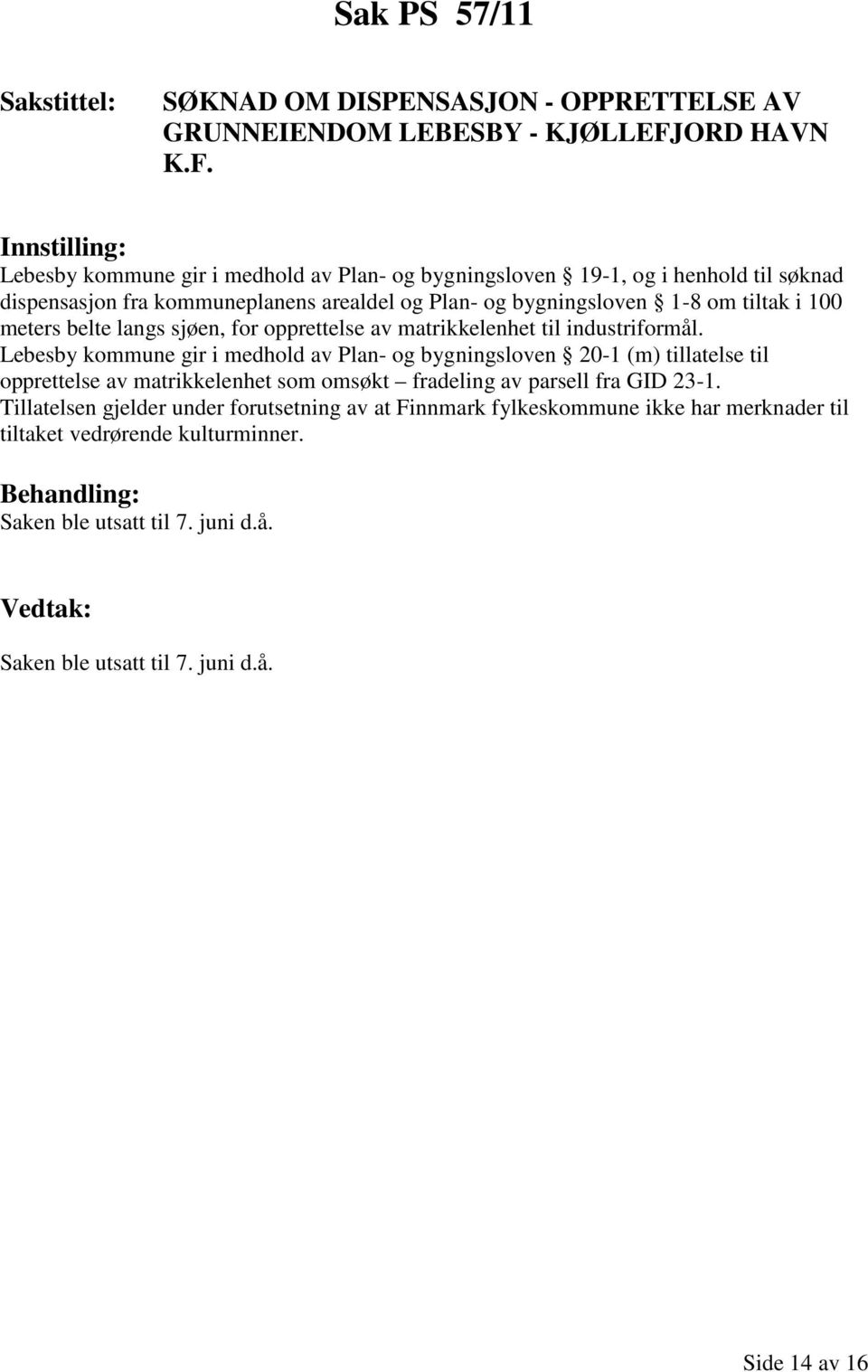 Lebesby kommune gir i medhold av Plan- og bygningsloven 19-1, og i henhold til søknad dispensasjon fra kommuneplanens arealdel og Plan- og bygningsloven 1-8 om tiltak i 100