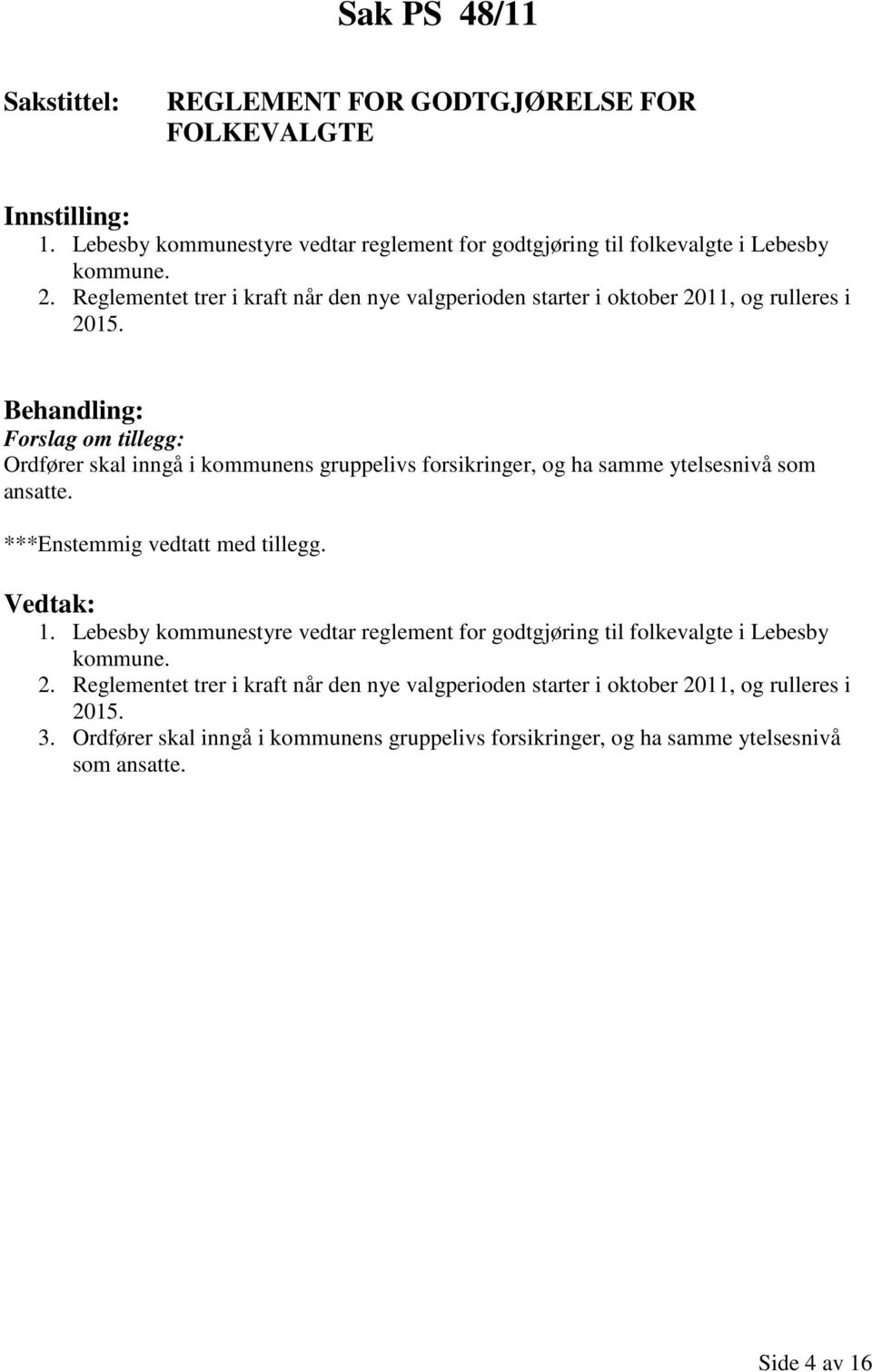 Forslag om tillegg: Ordfører skal inngå i kommunens gruppelivs forsikringer, og ha samme ytelsesnivå som ansatte. ***Enstemmig vedtatt med tillegg. 1.