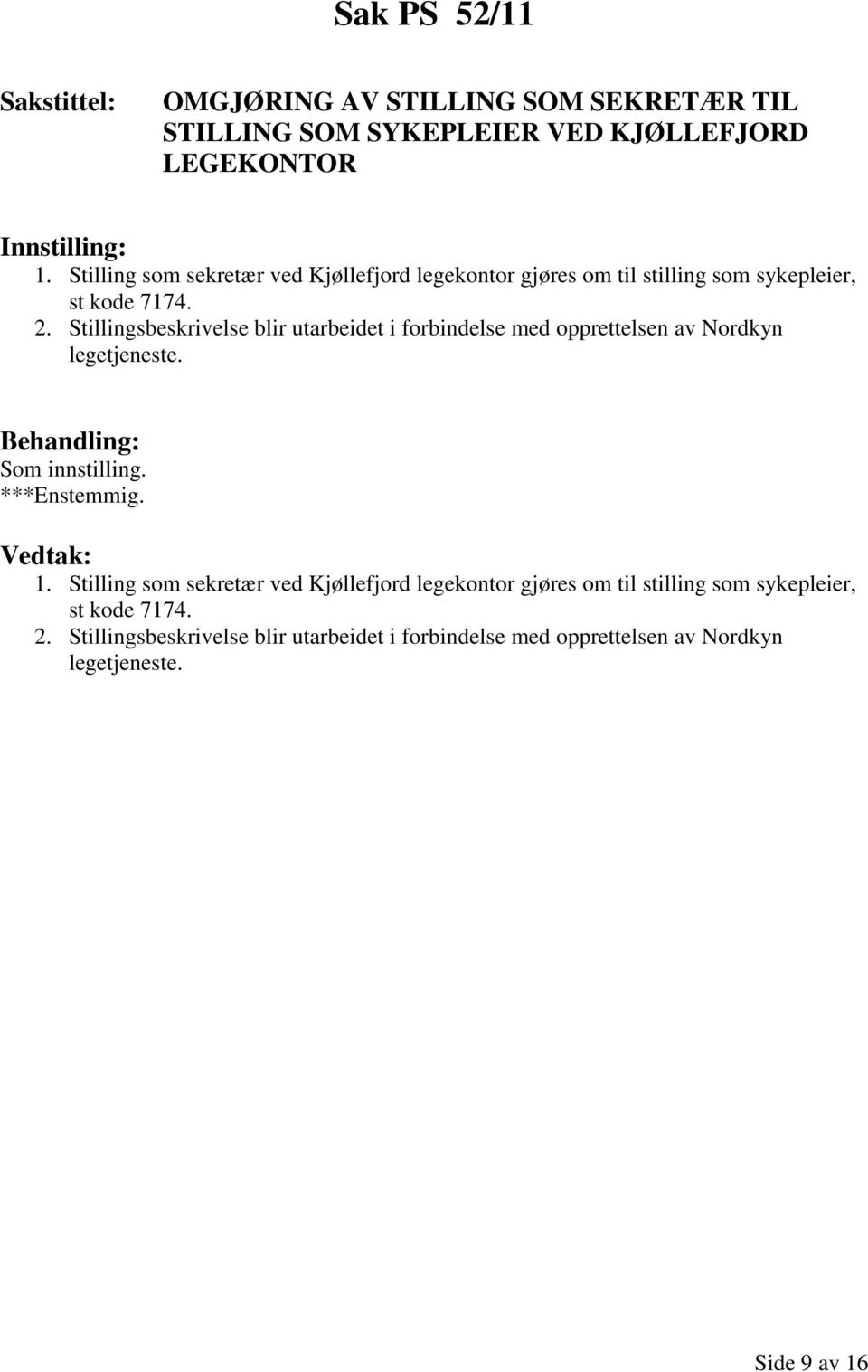 Stillingsbeskrivelse blir utarbeidet i forbindelse med opprettelsen av Nordkyn legetjeneste. 1.