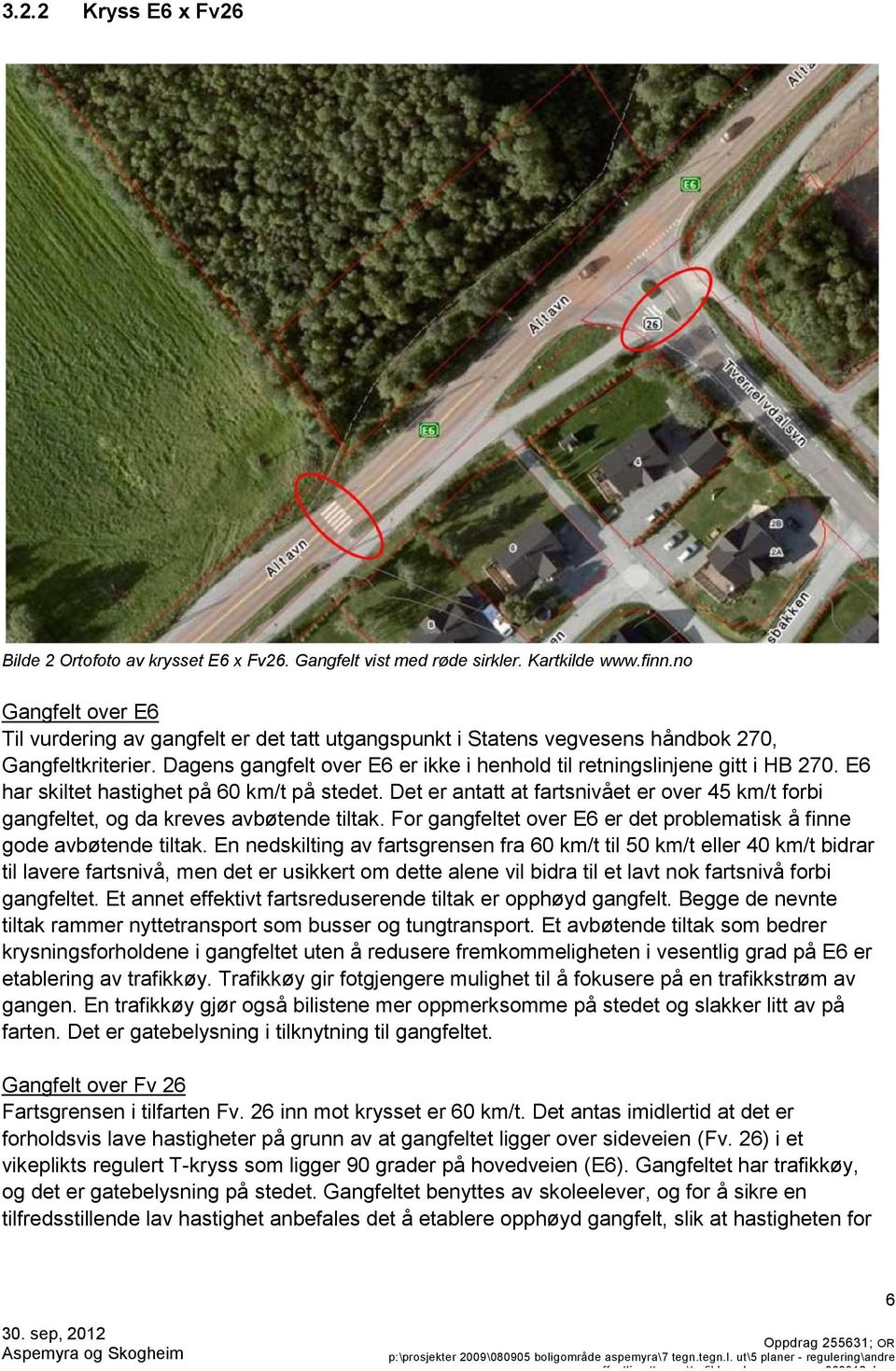 E6 har skiltet hastighet på 60 km/t på stedet. Det er antatt at fartsnivået er over 45 km/t forbi gangfeltet, og da kreves avbøtende tiltak.