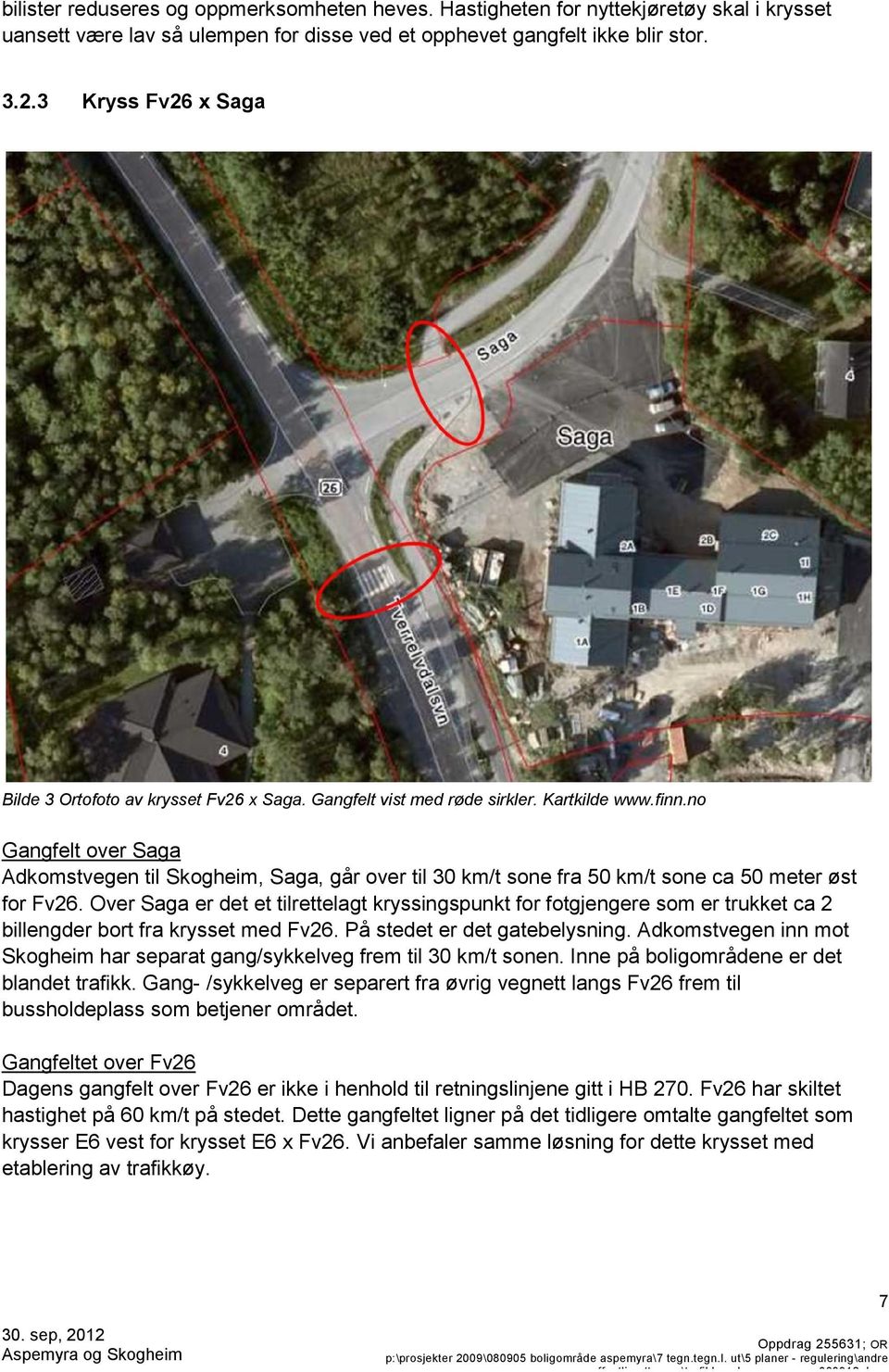 no Gangfelt over Saga Adkomstvegen til Skogheim, Saga, går over til 30 km/t sone fra 50 km/t sone ca 50 meter øst for Fv26.