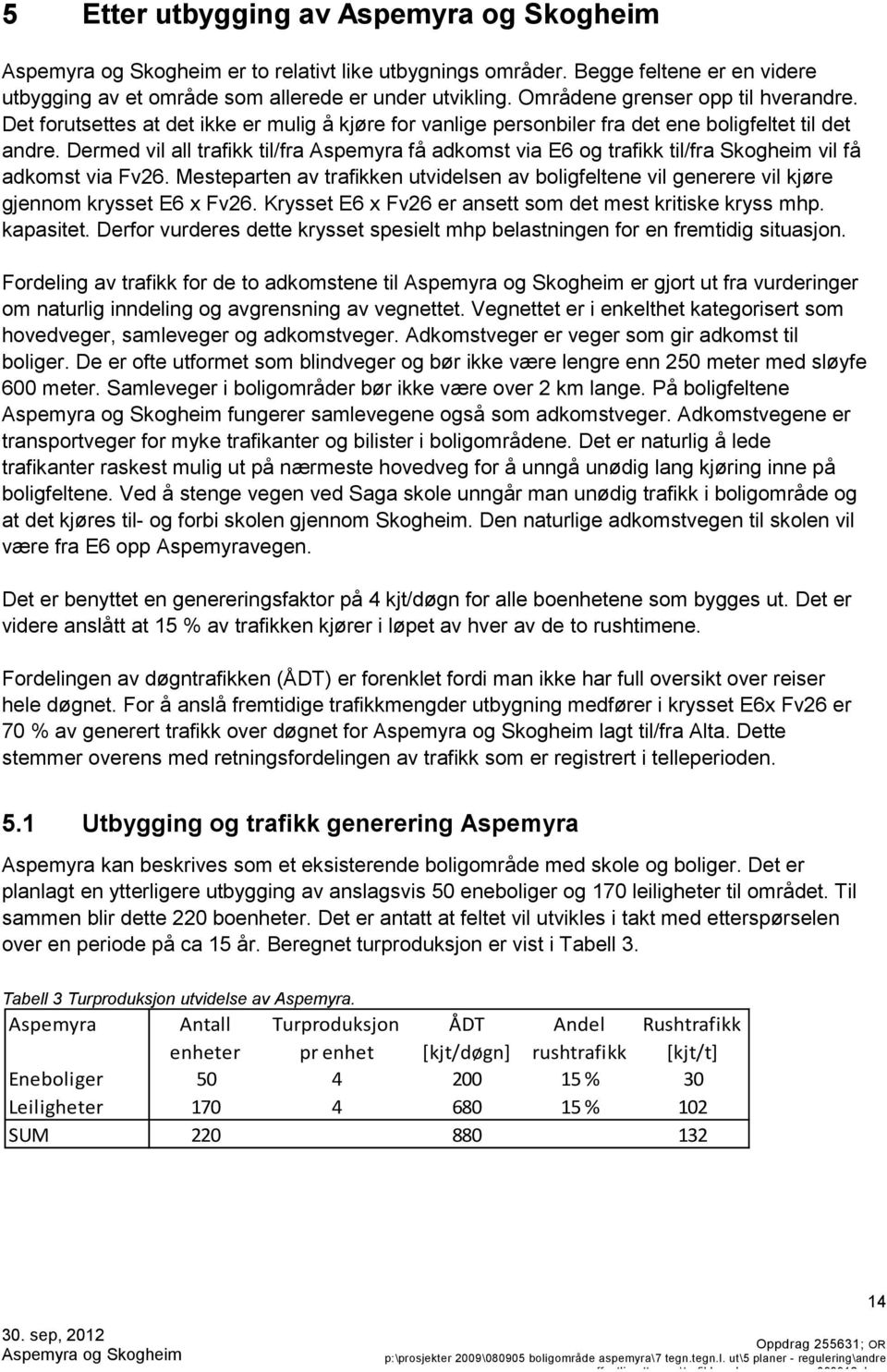 Dermed vil all trafikk til/fra Aspemyra få adkomst via E6 og trafikk til/fra Skogheim vil få adkomst via Fv26.