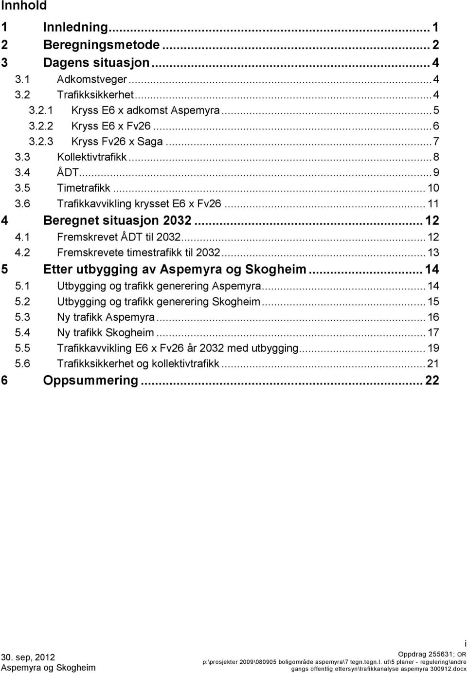 .. 13 5 Etter utbygging av... 14 5.1 Utbygging og trafikk generering Aspemyra... 14 5.2 Utbygging og trafikk generering Skogheim... 15 5.3 Ny trafikk Aspemyra... 16 5.4 Ny trafikk Skogheim... 17 5.