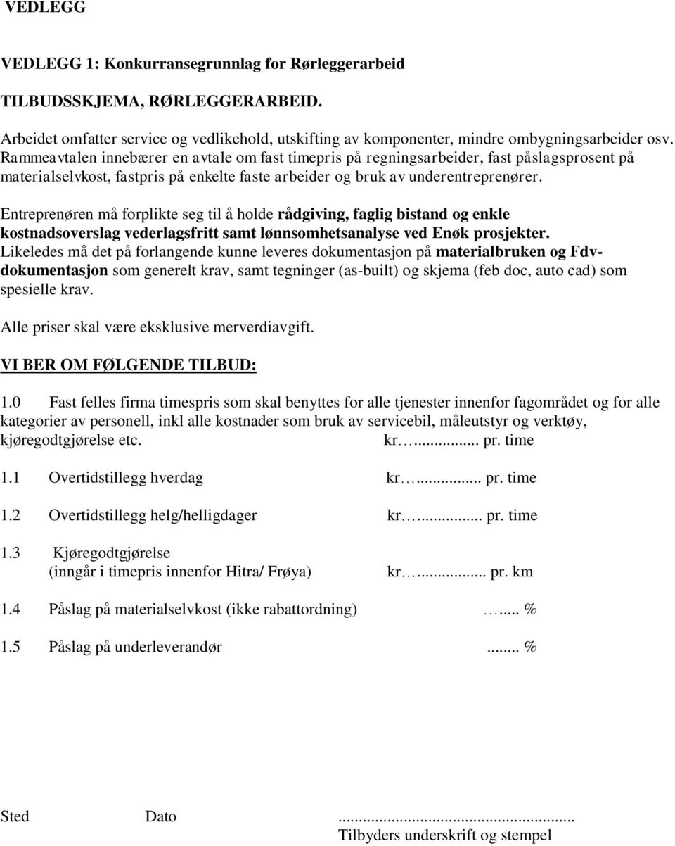 Entreprenøren må forplikte seg til å holde rådgiving, faglig bistand og enkle kostnadsoverslag vederlagsfritt samt lønnsomhetsanalyse ved Enøk prosjekter.