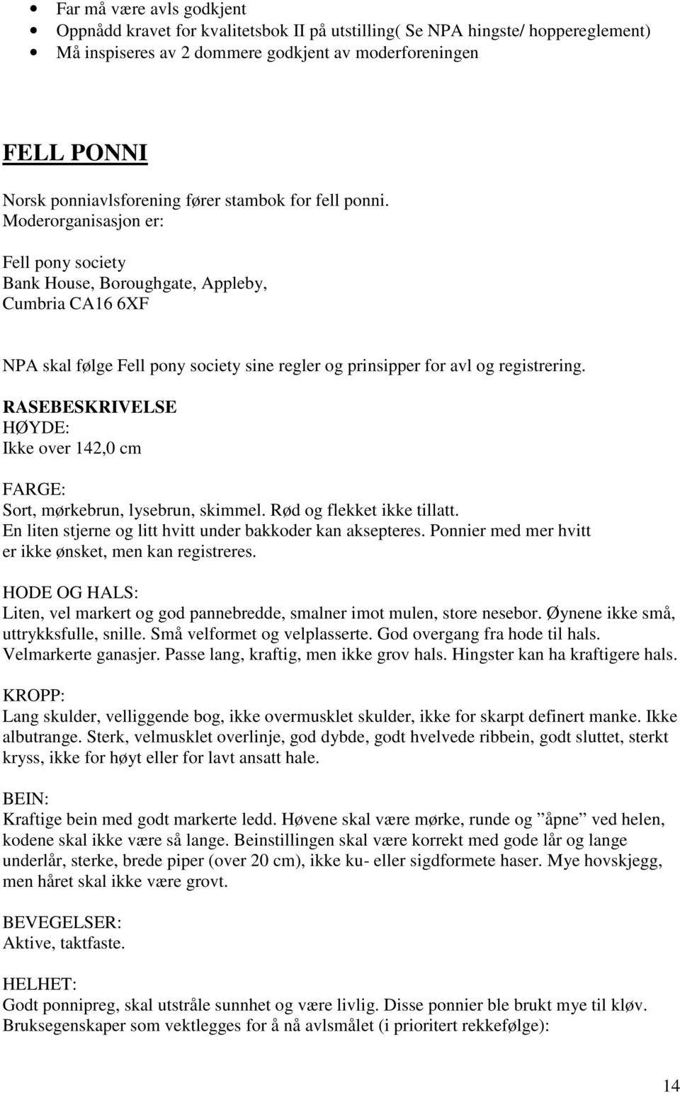 Moderorganisasjon er: Fell pony society Bank House, Boroughgate, Appleby, Cumbria CA16 6XF NPA skal følge Fell pony society sine regler og prinsipper for avl og registrering.