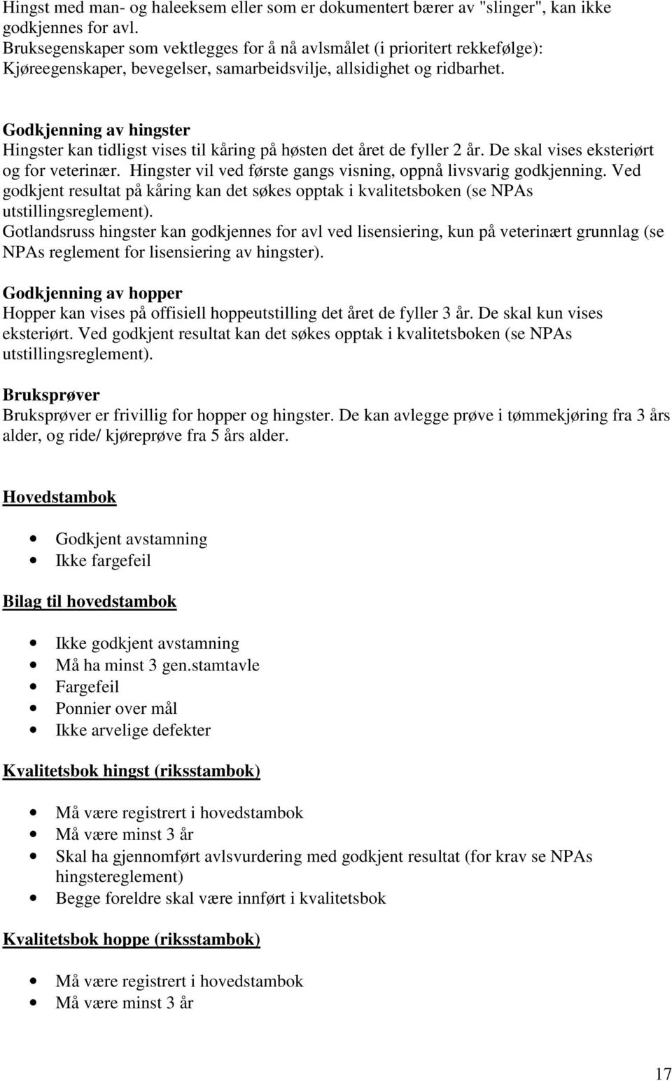 Godkjenning av hingster Hingster kan tidligst vises til kåring på høsten det året de fyller 2 år. De skal vises eksteriørt og for veterinær.