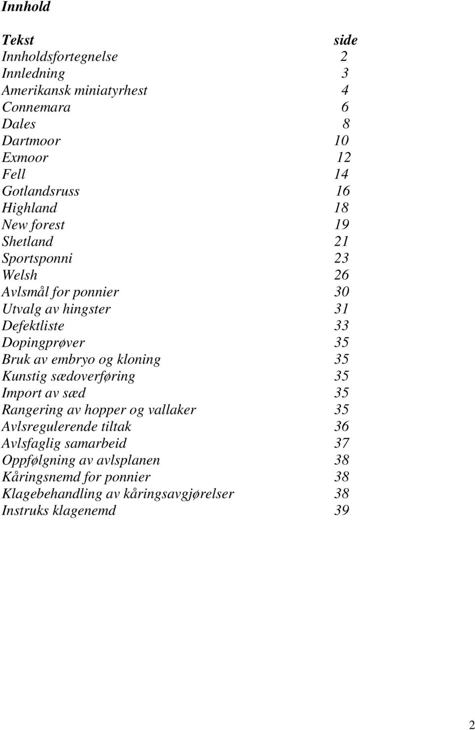 Dopingprøver 35 Bruk av embryo og kloning 35 Kunstig sædoverføring 35 Import av sæd 35 Rangering av hopper og vallaker 35 Avlsregulerende