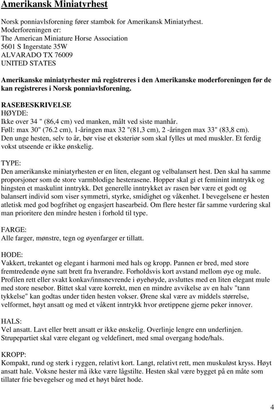 kan registreres i Norsk ponniavlsforening. RASEBESKRIVELSE HØYDE: Ikke over 34 " (86,4 cm) ved manken, målt ved siste manhår. Føll: max 30" (76.