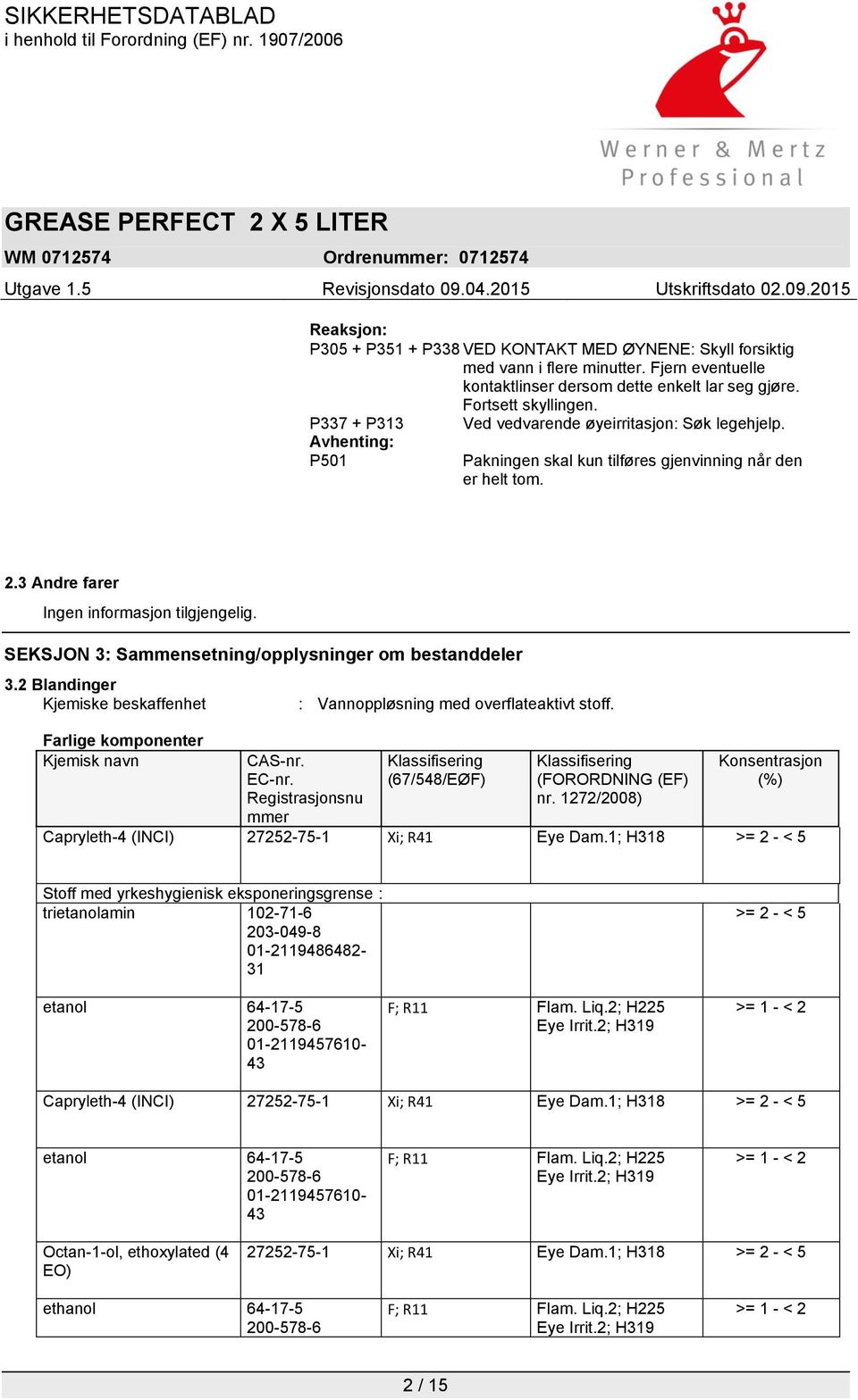 SEKSJON 3: Sammensetning/opplysninger om bestanddeler 3.2 Blandinger Kjemiske beskaffenhet Farlige komponenter Kjemisk navn : Vannoppløsning med overflateaktivt stoff. CAS-nr. EC-nr.