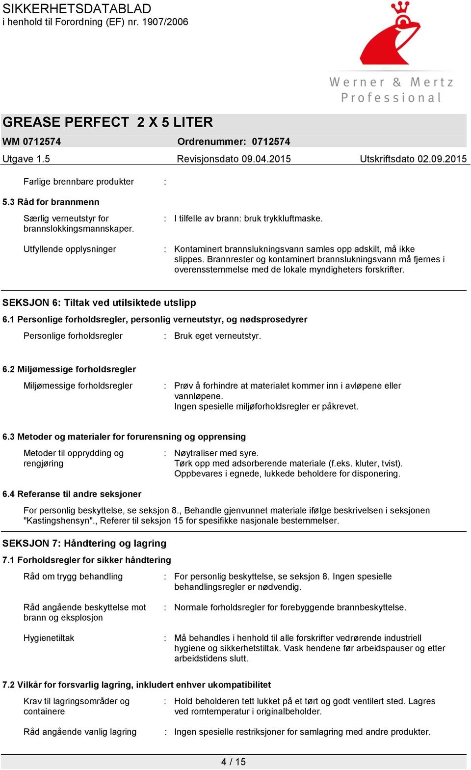 SEKSJON 6: Tiltak ved utilsiktede utslipp 6.1 Personlige forholdsregler, personlig verneutstyr, og nødsprosedyrer Personlige forholdsregler : Bruk eget verneutstyr. 6.2 Miljømessige forholdsregler Miljømessige forholdsregler : Prøv å forhindre at materialet kommer inn i avløpene eller vannløpene.