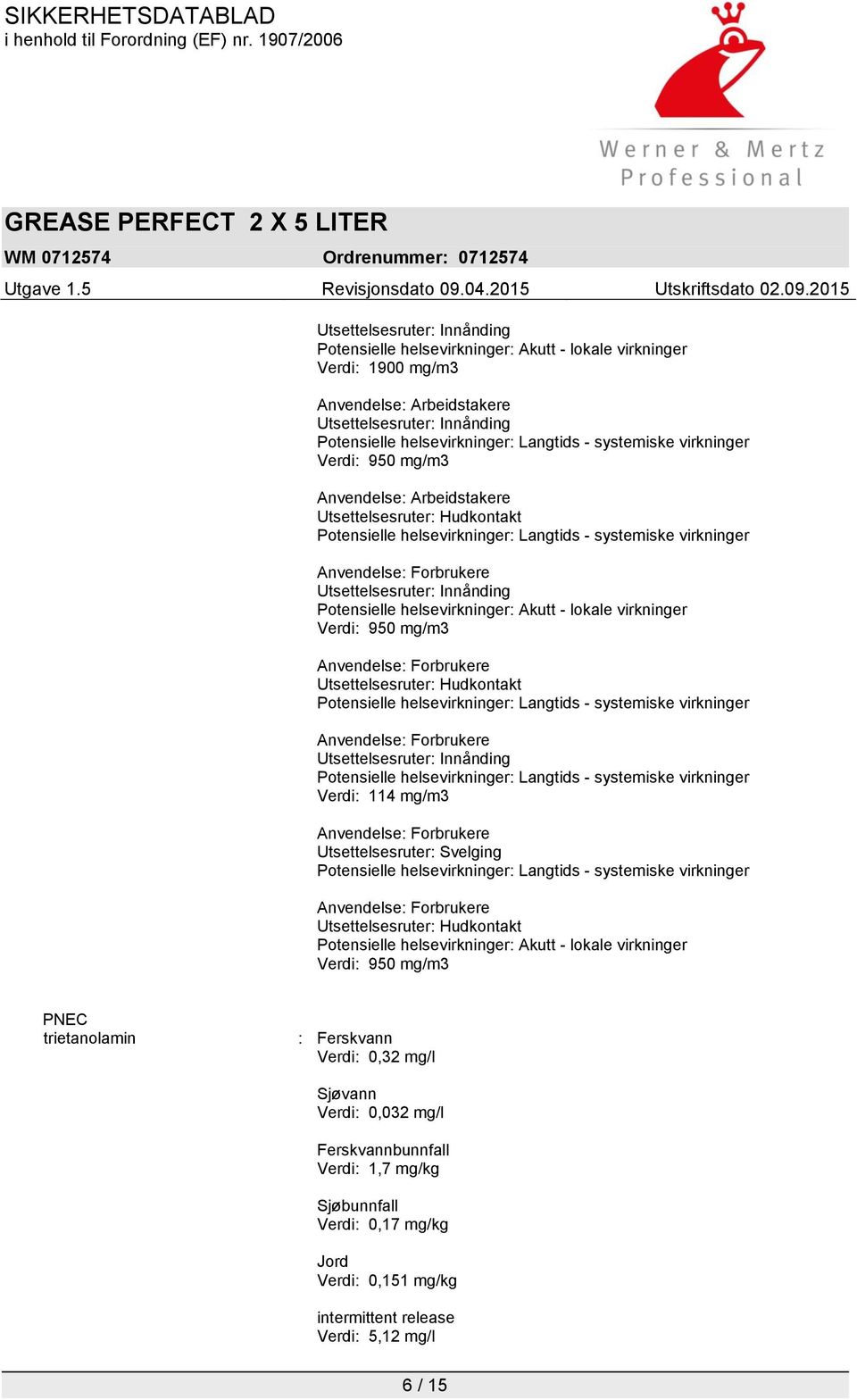 helsevirkninger: Akutt - lokale virkninger Verdi: 950 mg/m3 Utsettelsesruter: Hudkontakt Potensielle helsevirkninger: Langtids - systemiske virkninger Utsettelsesruter: Innånding Potensielle