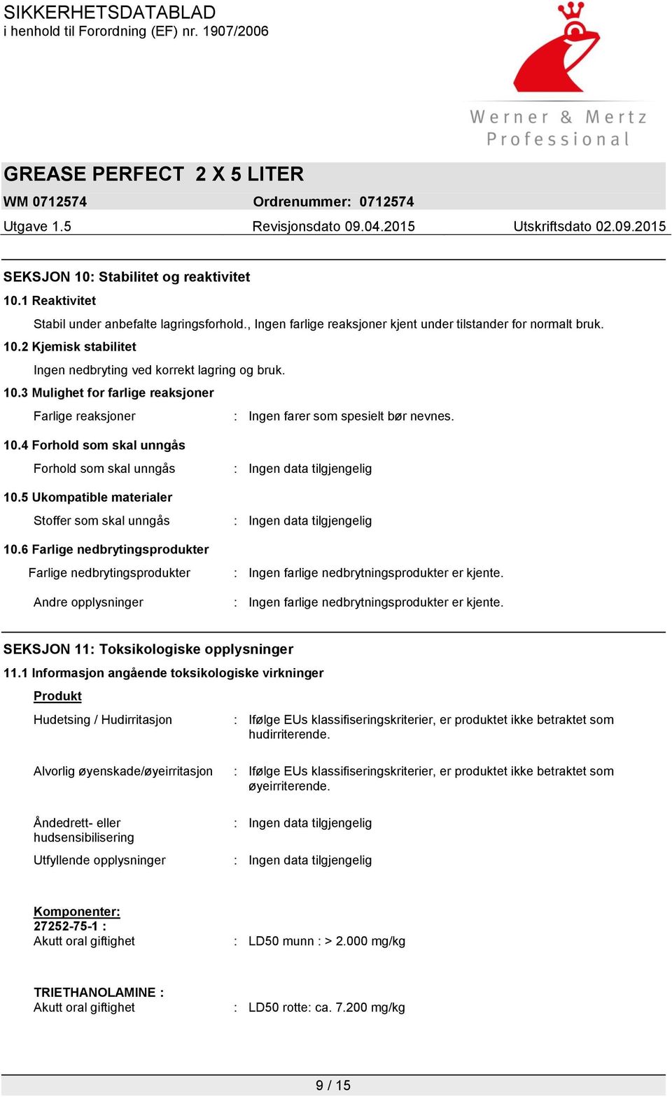 5 Ukompatible materialer Stoffer som skal unngås 10.6 Farlige nedbrytingsprodukter Farlige nedbrytingsprodukter Andre opplysninger : Ingen farlige nedbrytningsprodukter er kjente.