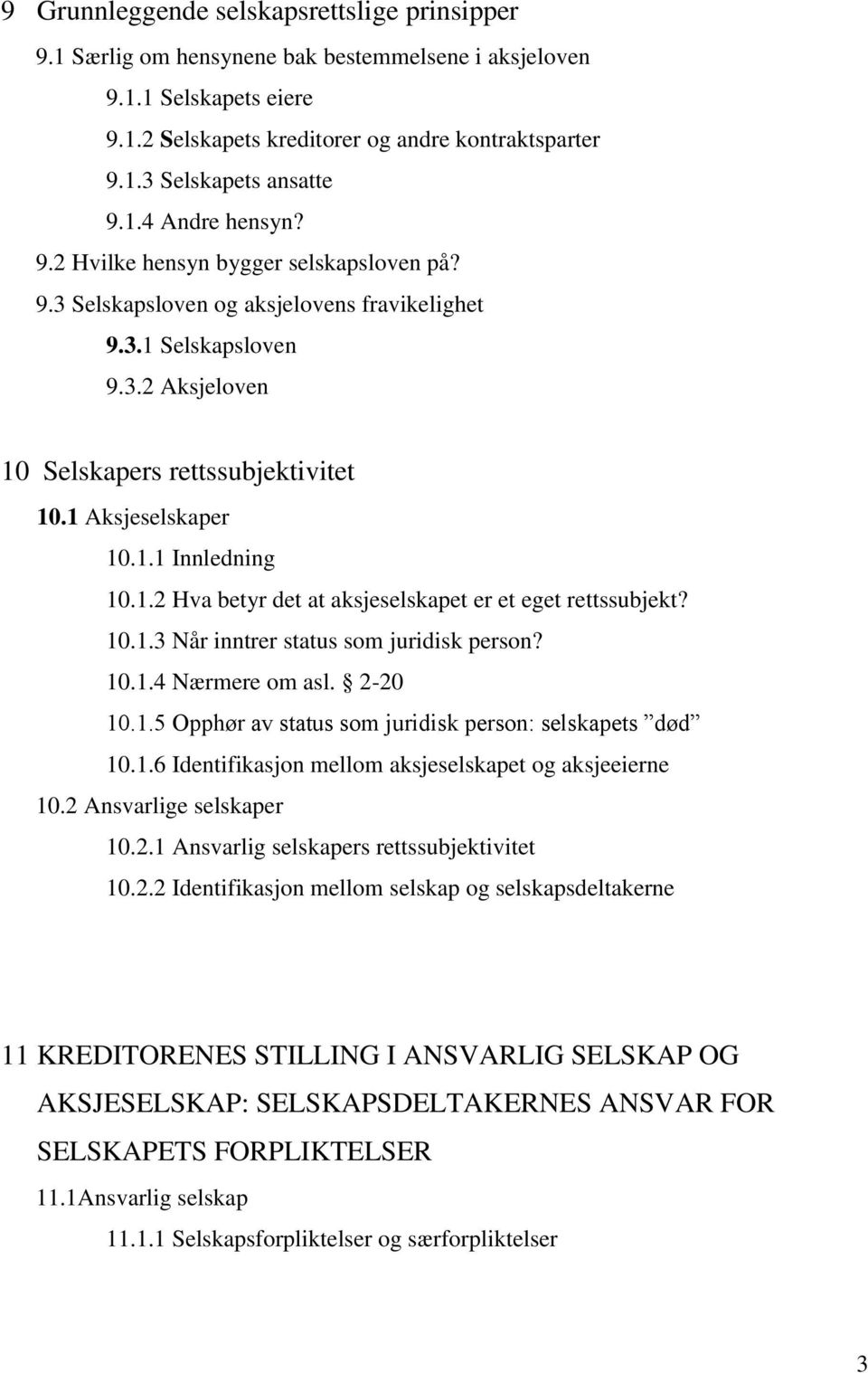 1 Aksjeselskaper 10.1.1 Innledning 10.1.2 Hva betyr det at aksjeselskapet er et eget rettssubjekt? 10.1.3 Når inntrer status som juridisk person? 10.1.4 Nærmere om asl. 2-20 10.1.5 Opphør av status som juridisk person: selskapets død 10.