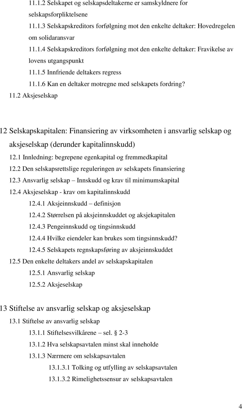 1 Innledning: begrepene egenkapital og fremmedkapital 12.2 Den selskapsrettslige reguleringen av selskapets finansiering 12.3 Ansvarlig selskap Innskudd og krav til minimumskapital 12.