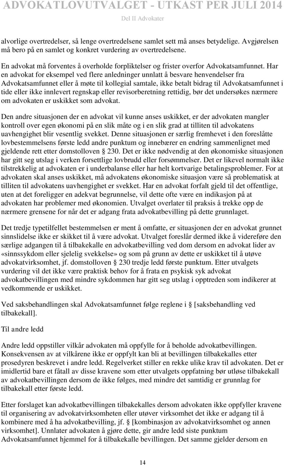 Har en advokat for eksempel ved flere anledninger unnlatt å besvare henvendelser fra Advokatsamfunnet eller å møte til kollegial samtale, ikke betalt bidrag til Advokatsamfunnet i tide eller ikke