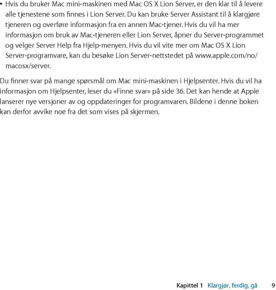 Hvis du vil ha mer informasjon om bruk av Mac-tjeneren eller Lion Server, åpner du Server-programmet og velger Server Help fra Hjelp-menyen.