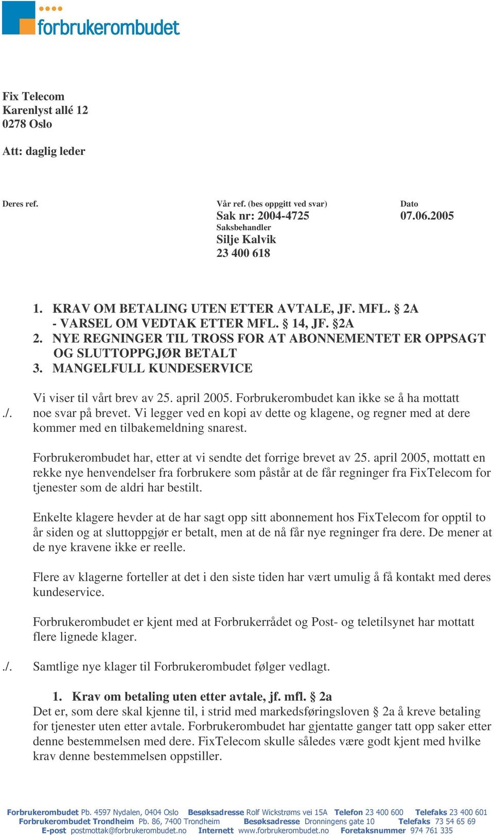 MANGELFULL KUNDESERVICE Vi viser til vårt brev av 25. april 2005. Forbrukerombudet kan ikke se å ha mottatt./. noe svar på brevet.