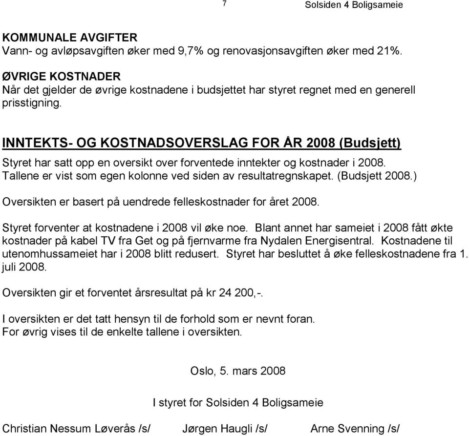 INNTEKTS- OG KOSTNADSOVERSLAG FOR ÅR 2008 (Budsjett) Styret har satt opp en oversikt over forventede inntekter og kostnader i 2008. Tallene er vist som egen kolonne ved siden av resultatregnskapet.