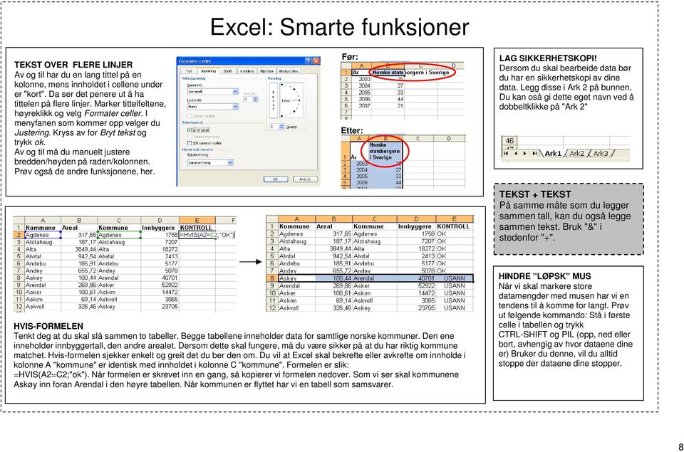 Av og til må du manuelt justere bredden/høyden på raden/kolonnen. Prøv også de andre funksjonene, her. Excel: Smarte funksjoner Før: Etter: LAG SIKKERHETSKOPI!