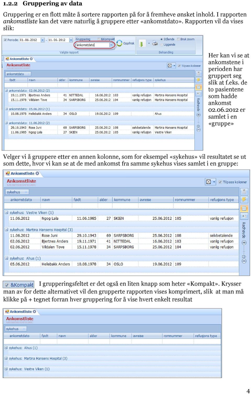 2012 er samlet i en «gruppe» Velger vi å gruppere etter en annen kolonne, som for eksempel «sykehus» vil resultatet se ut som dette, hvor vi kan se at de med ankomst fra samme sykehus vises