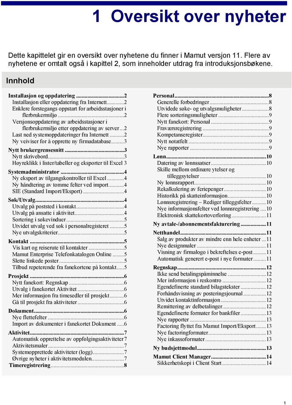 ..2 Versjonsoppdatering av arbeidsstasjoner i flerbrukermiljø etter oppdatering av server...2 Last ned systemoppdateringer fra Internett...2 Ny veiviser for å opprette ny firmadatabase.