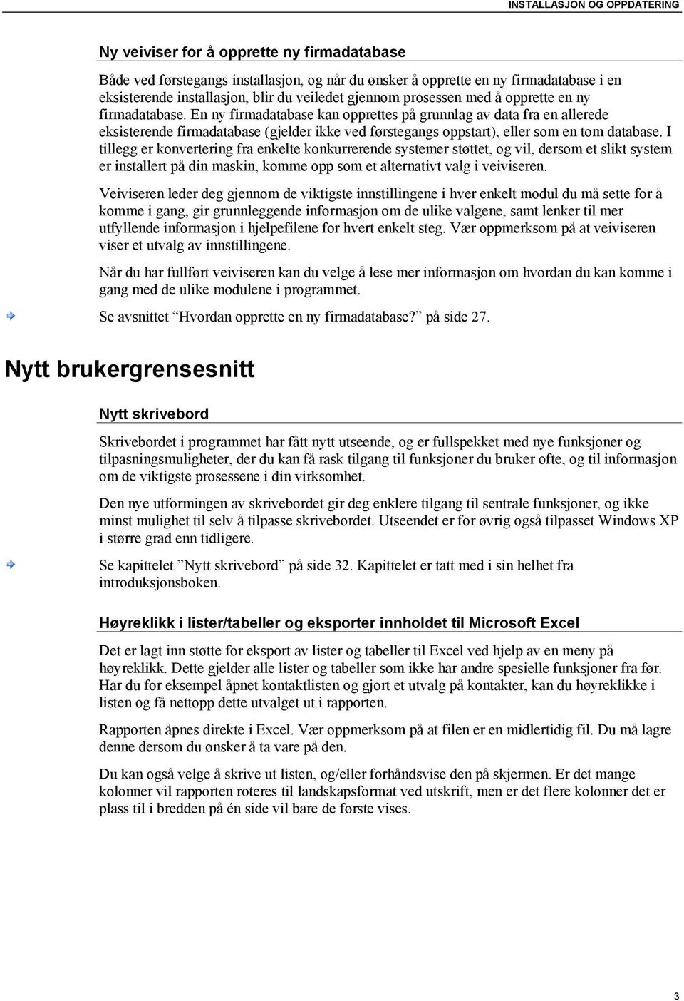 En ny firmadatabase kan opprettes på grunnlag av data fra en allerede eksisterende firmadatabase (gjelder ikke ved førstegangs oppstart), eller som en tom database.