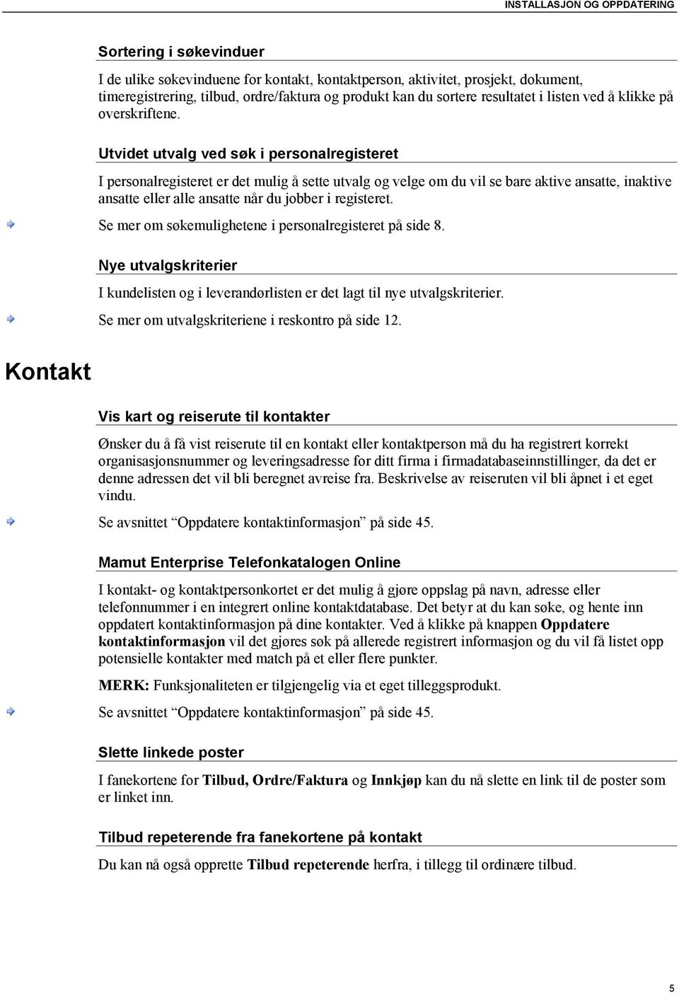 Utvidet utvalg ved søk i personalregisteret I personalregisteret er det mulig å sette utvalg og velge om du vil se bare aktive ansatte, inaktive ansatte eller alle ansatte når du jobber i registeret.