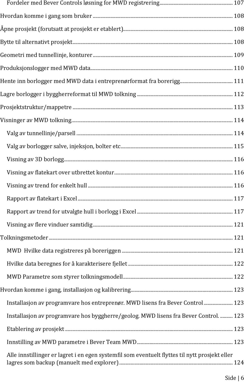 .. 111 Lagre borlogger i byggherreformat til MWD tolkning... 112 Prosjektstruktur/mappetre... 113 Visninger av MWD tolkning... 114 Valg av tunnellinje/parsell.