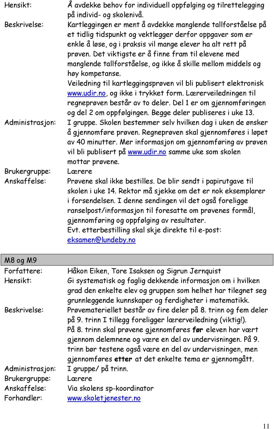 Det viktigste er å finne fram til elevene med manglende tallforståelse, og ikke å skille mellom middels og høy kompetanse. Veiledning til kartleggingsprøven vil bli publisert elektronisk www.udir.