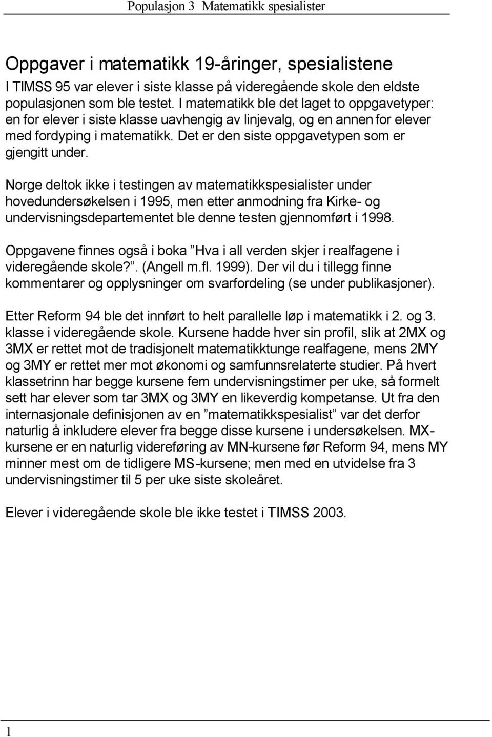 Norge deltok ikke i testingen av matematikkspesialister under hovedundersøkelsen i 1995, men etter anmodning fra Kirke- og undervisningsdepartementet ble denne testen gjennomført i 1998.