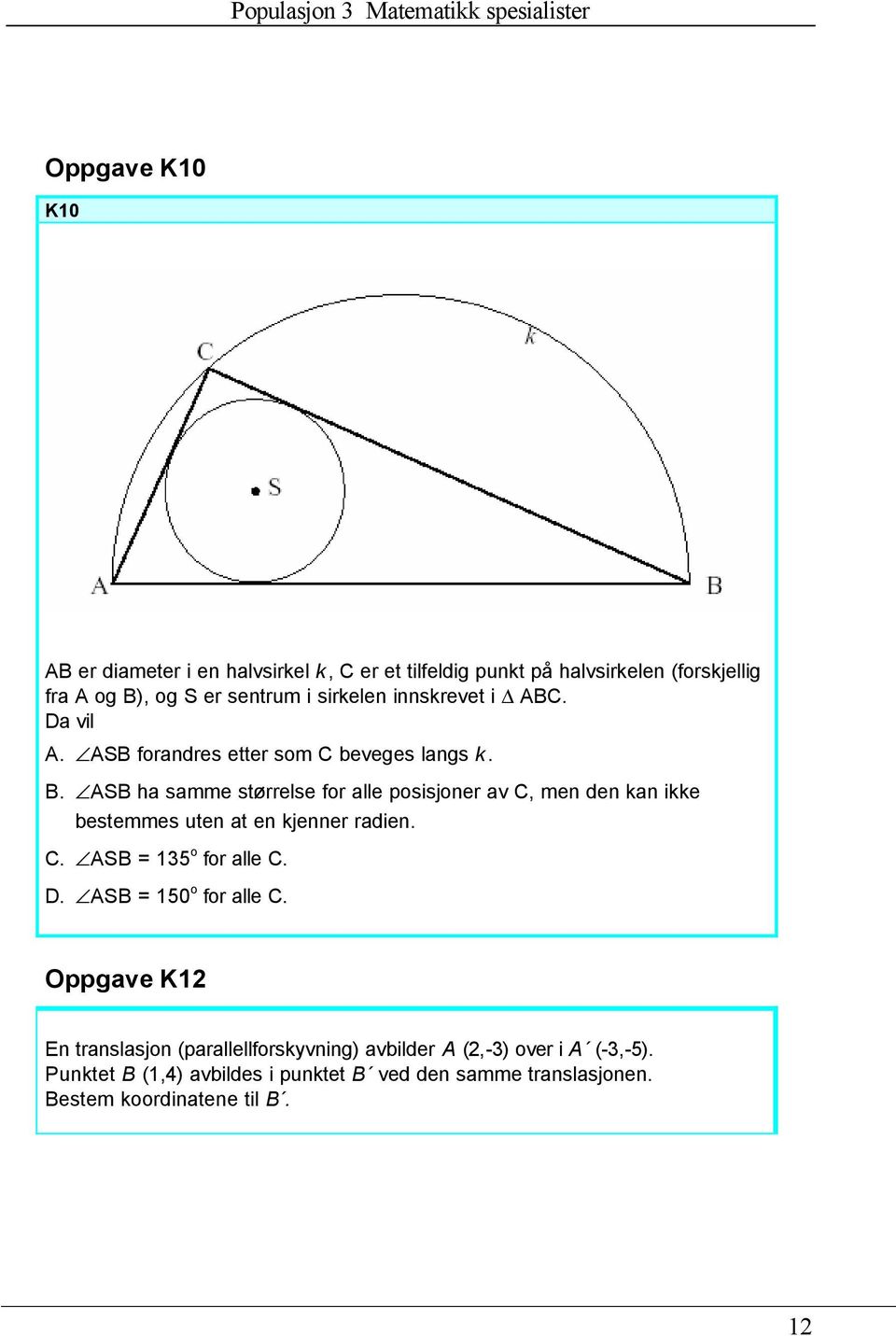 ASB ha samme størrelse for alle posisjoner av C, men den kan ikke bestemmes uten at en kjenner radien. C. ASB = 135 o for alle C. D.