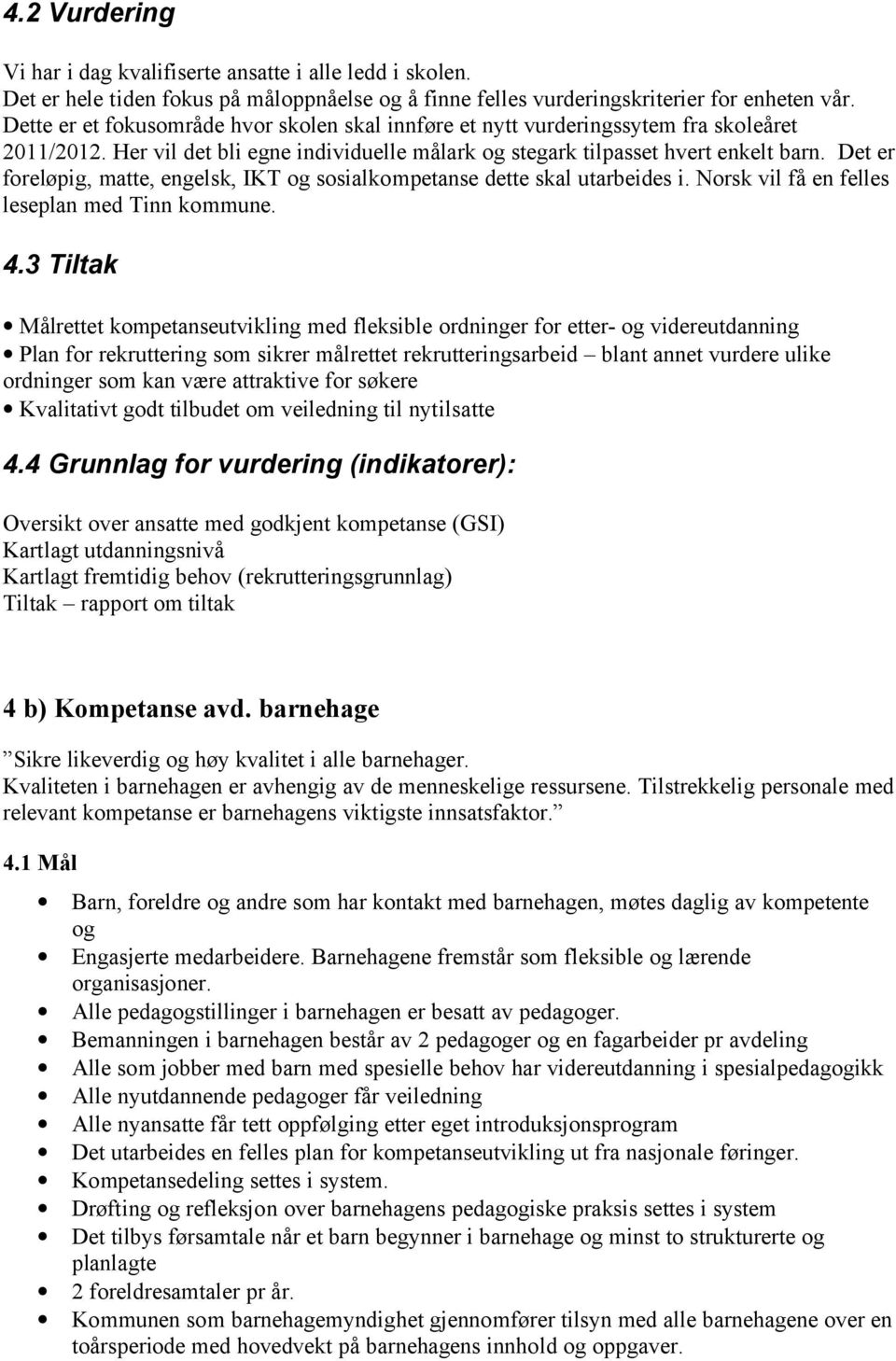 Det er foreløpig, matte, engelsk, IKT og sosialkompetanse dette skal utarbeides i. Norsk vil få en felles leseplan med Tinn kommune. 4.