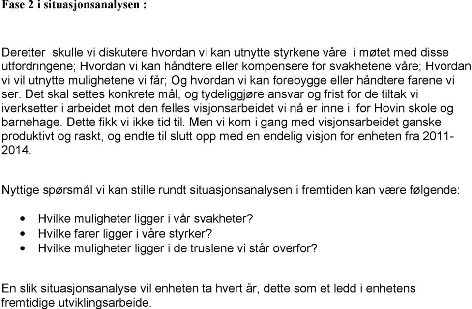 Det skal settes konkrete mål, og tydeliggjøre ansvar og frist for de tiltak vi iverksetter i arbeidet mot den felles visjonsarbeidet vi nå er inne i for Hovin skole og barnehage.