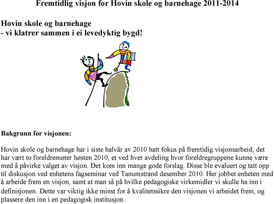 foreldregruppene kunne være med å påvirke valget av visjon. Det kom inn mange gode forslag.